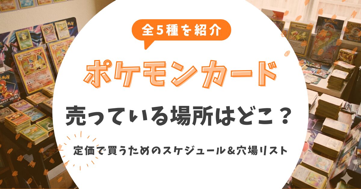 全5種】ポケモンカードが売っている場所はどこ？定価で買うための週末 