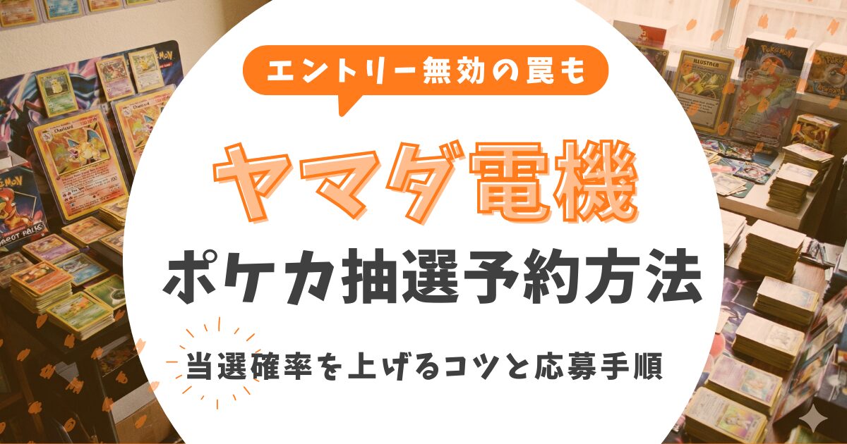ヤマダ電機のポケモンカード抽選予約方法！当選確率を上げるコツと応募手順【2026年最新】