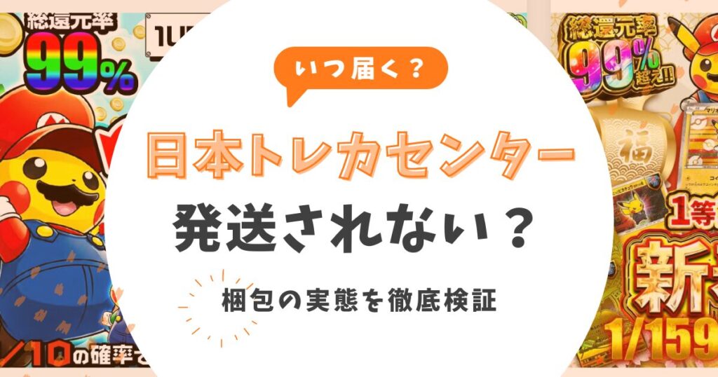 日本トレカセンターは発送されない？いつ届くかや梱包の実態を徹底検証