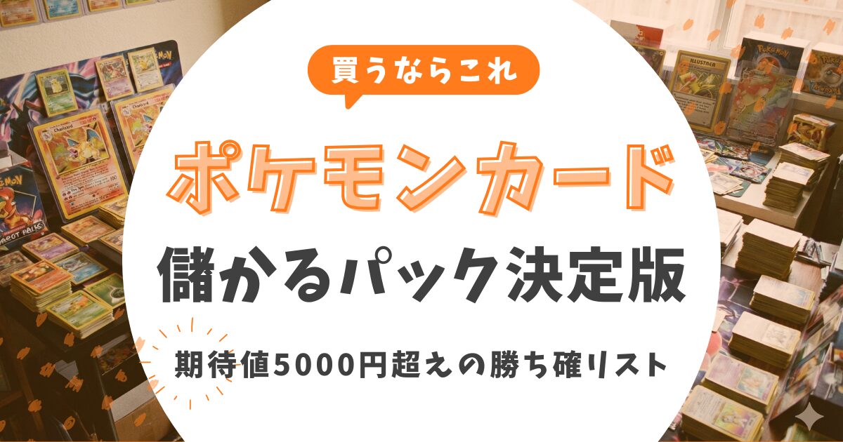 【2026最新】ポケモンカード儲かるパック決定版！期待値5000円超えの勝ち確リスト