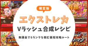 【確定版】エクストレカVラッシュの合成レシピ徹底解説！無課金でSランクを掴む最短攻略ルート