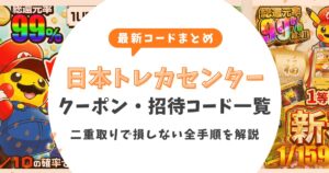 【2026最新】日本トレカセンターのクーポンコード・招待コード一覧!二重取りで損しない全手順を解説