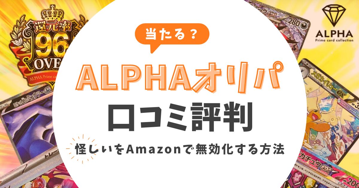 【当たる？】Alphaオリパの評判は？怪しいをAmazonで無効化する元店長の自衛策