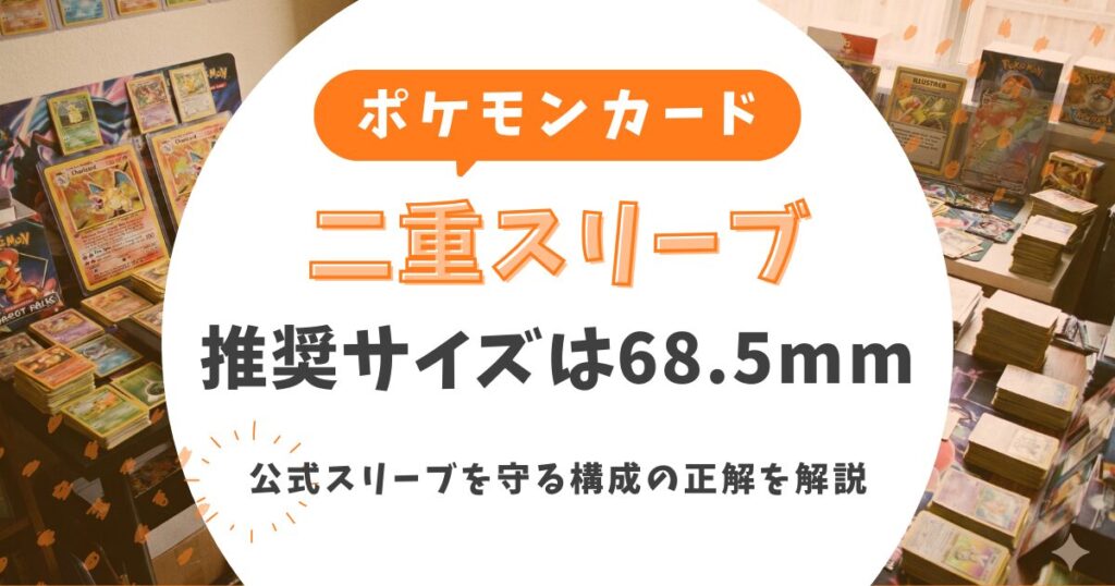 ポケカ二重スリーブの推奨サイズは68.5mm！公式スリーブを守る構成の正解を解説