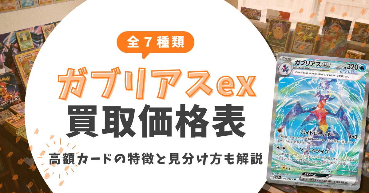 【2026最新】ガブリアスex全7種類の買取価格表！高額カードの特徴と見分け方も解説